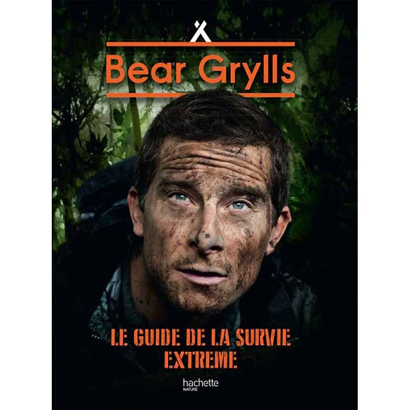 Le guide de la survie extrême Bear Grylls