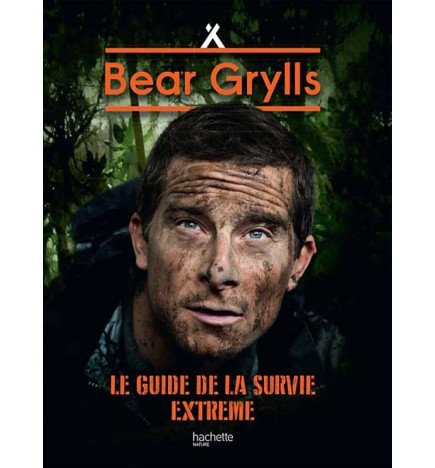 Le guide de la survie extrême Bear Grylls